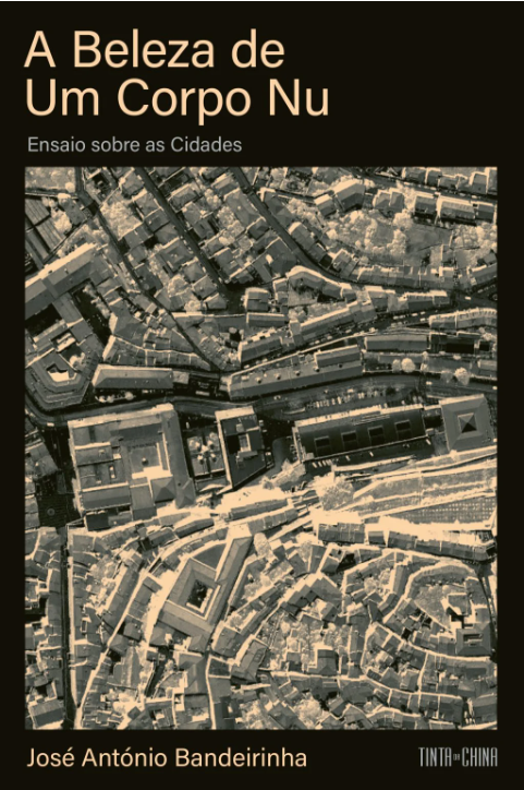 &laquo;A beleza de um corpo nu | Ensaio sobre as cidades&raquo; de Jos&eacute; Ant&oacute;nio Bandeirinha