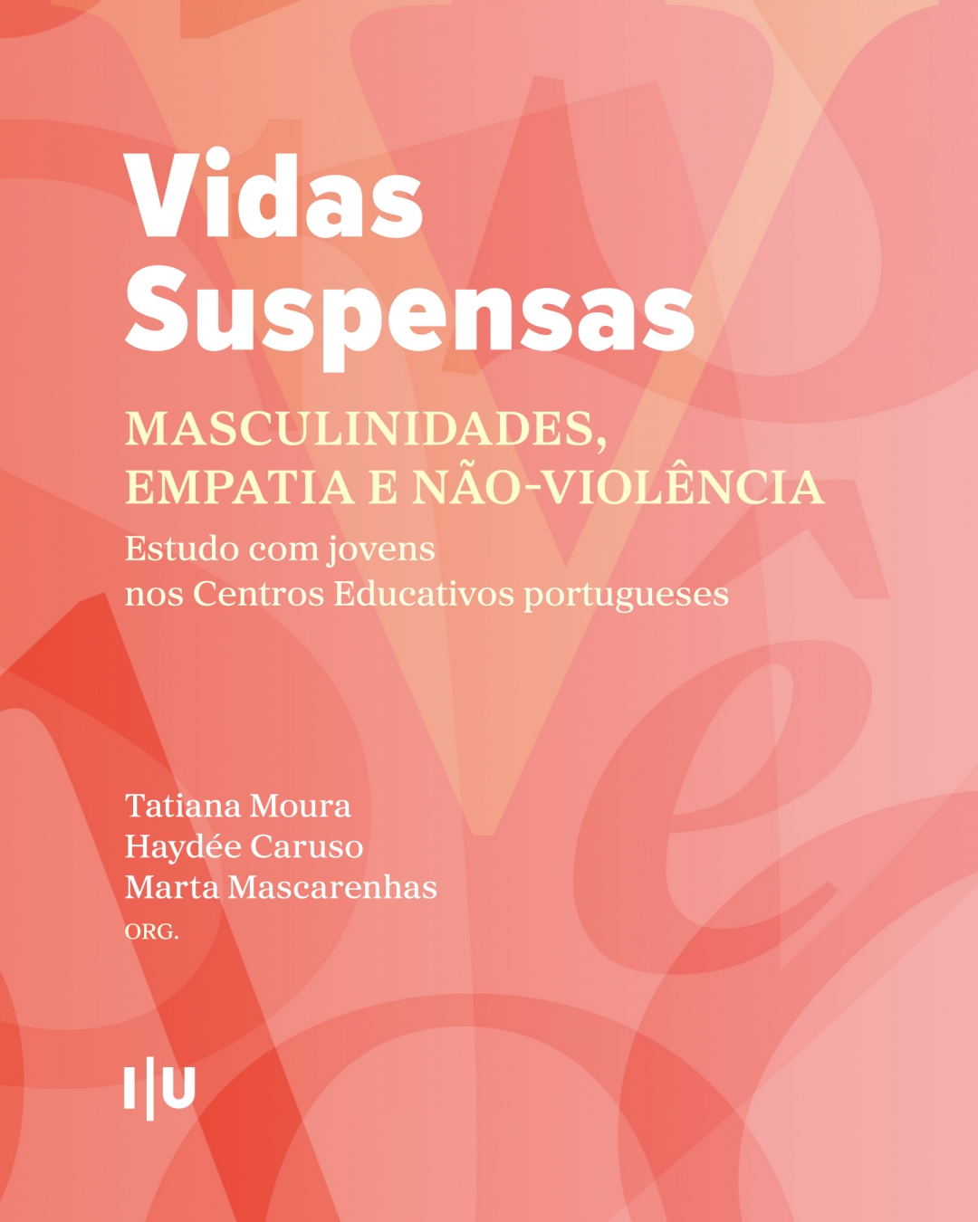 &laquo;Vidas suspensas: masculinidades, empatia e n&atilde;o-viol&ecirc;ncia. Estudo com jovens nos Centros Educativos portugueses&raquo; | Ed.Tatiana Moura, Hayd&eacute;e Caruso, Marta Mascarenhas<br />
	&nbsp;